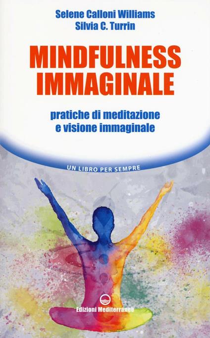 Mindfulness immaginale. Pratiche di meditazione e visione immaginale - Selene Calloni Williams,Silvia C. Turrin - copertina