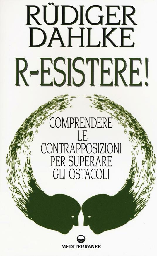 R-esistere! Comprendere le contrapposizioni per superare gli ostacoli - Rüdiger Dahlke - copertina