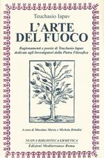 L' arte del fuoco. Ragionamenti e poesie di Teuchasio Iapav dedicate agli investigatori della pietra filosofica