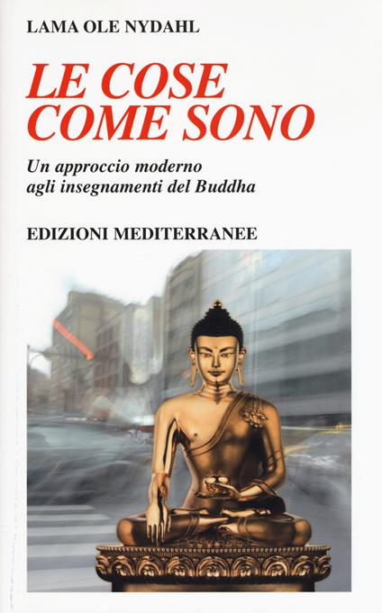 Le cose come sono. Un approccio moderno agli insegnamenti del Buddha - Ole Nydahl (lama) - copertina