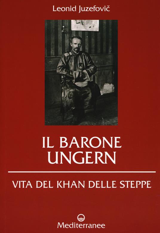 Il barone Ungern. Vita del Khan delle steppe - Leonid Juzefovich - copertina