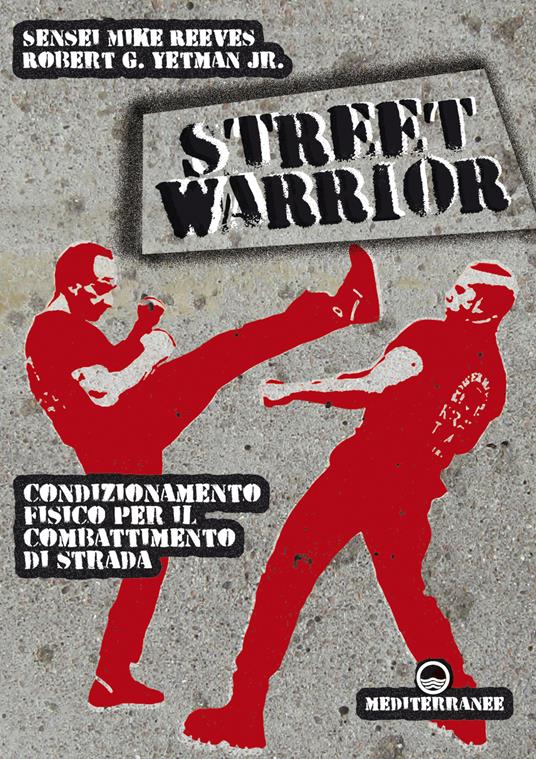 Street warrior. Condizionamento fisico per il combattimento di strada -  Reeves, Mike - Yetman, Robert G. jr. - Ebook - EPUB3 con Adobe DRM | IBS