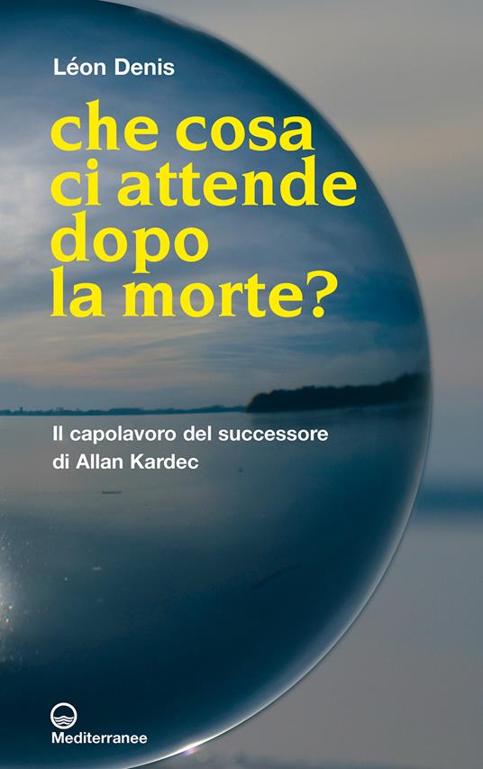 Che cosa ci attende dopo la morte? - Léon Denis,Maria Luisa Fattorusso - ebook