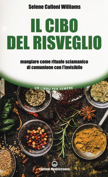 Il cibo del risveglio. Mangiare come rituale sciamanico di comunione con l'invisibile - Selene Calloni Williams - copertina