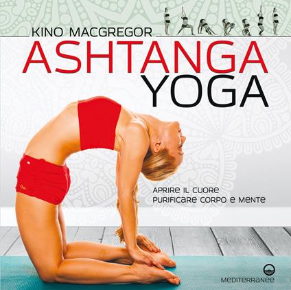 Ashtanga yoga. Aprire il cuore, purificare corpo e mente - Kino MacGregor,Alessio Rosoldi - ebook