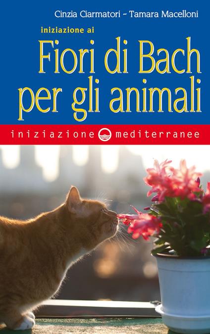 Iniziazione ai fiori di Bach per gli animali - Cinzia Ciarmatori,Tamara Macelloni - ebook