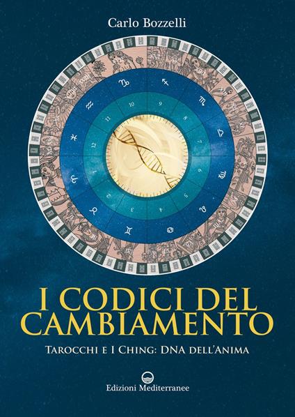 I codici del cambiamento. Tarocchi e I Ching: DNA dell'anima - Carlo Bozzelli - ebook