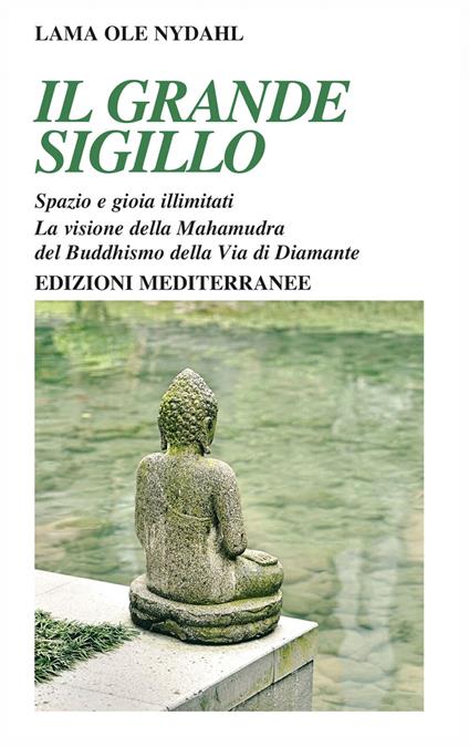 Il grande sigillo. Spazio e gioia illimitati. La visione della Mahamudra del buddhismo della Via di Diamante - Ole Nydahl (lama),Marzia Salini,Udo Verda - ebook