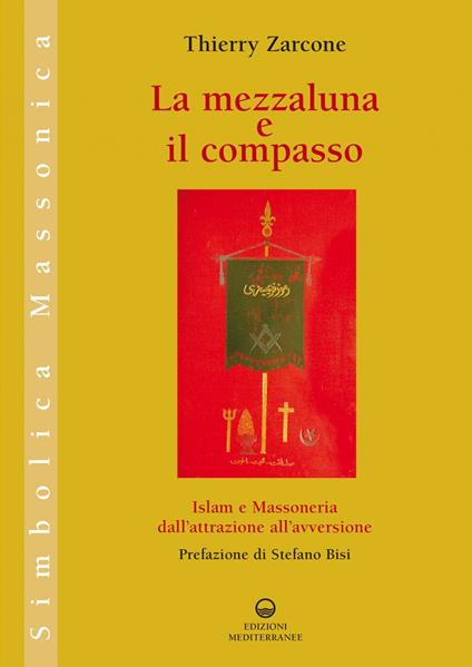 La mezzaluna e il compasso. Islam e massoneria, dall'attrazione all'avversione - Thierry Zarcone,Milvia Faccia - ebook