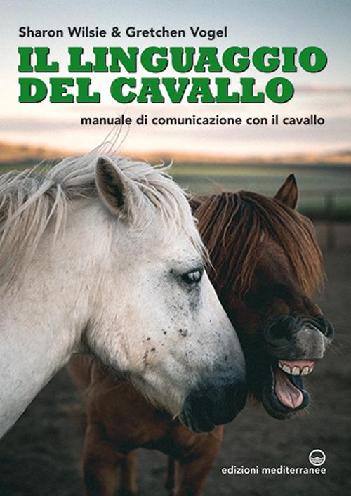 Il linguaggio del cavallo. Manuale di comunicazione con il cavallo - Sharon  Wilsie - Gretchen Vogel - - Libro - Edizioni Mediterranee - Gli animali e  noi | IBS