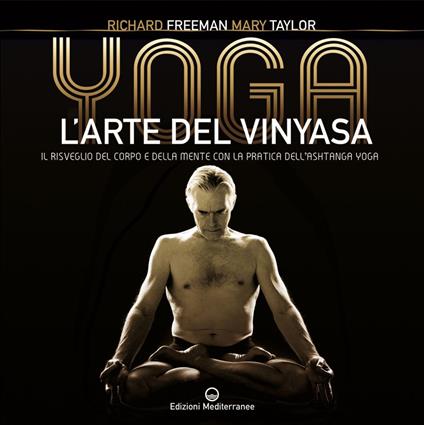 Yoga. L'arte del Vinyasa. Il risveglio del corpo e della mente con la pratica dell'Ashtanga yoga - Richard Austin Freeman,Mary Taylor - ebook