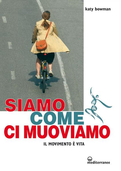 Siamo come ci muoviamo. Il movimento è vita - Katy Bowman - ebook