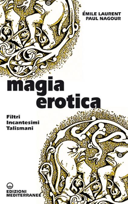 Magia erotica. Filtri, incantesimi, talismani - Emile Laurent,Paul Nagour - copertina