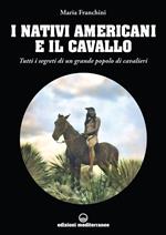 I nativi americani e il cavallo. Tutti i segreti di un grande popolo di cavalieri