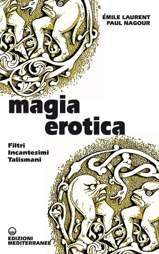 Magia erotica. Filtri, incantesimi, talismani - Emile Laurent,Paul Nagour,Vittorio Fincati - ebook