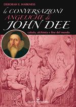 Le conversazioni angeliche di John Dee. Cabala, alchimia e fine del mondo