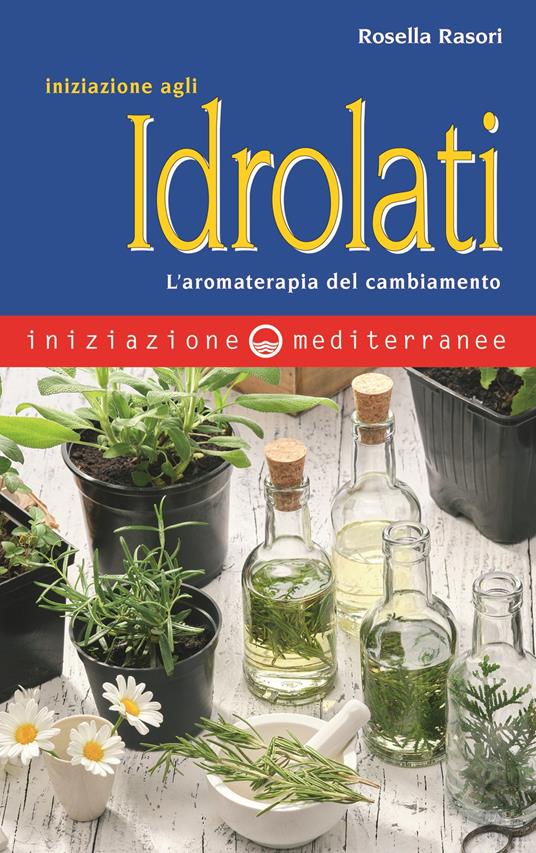 Iniziazione agli idrolati. L'aromaterapia del cambiamento - Rosella Rasori - copertina