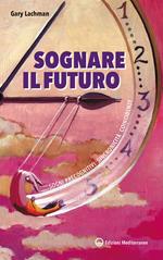 Sognare il futuro. Sogni precognitivi, sincronicità, coincidenze