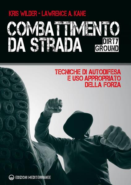 Combattimento da strada. Tecniche di autodifesa e uso appropriato della forza - Lawrence A. Kane,Kris Wilder,Alessio Rosoldi - ebook