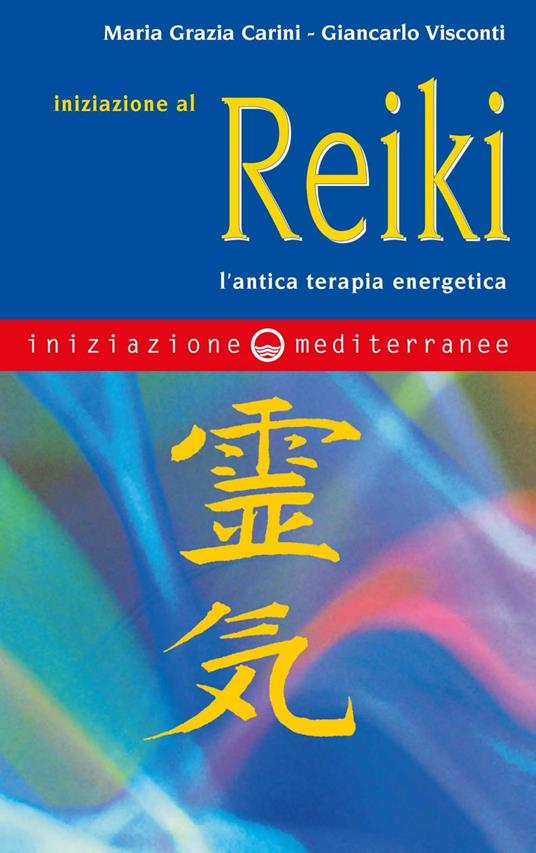 Iniziazione al reiki. L'antica terapia energetica - Maria Grazia Carini,Giancarlo Visconti - ebook