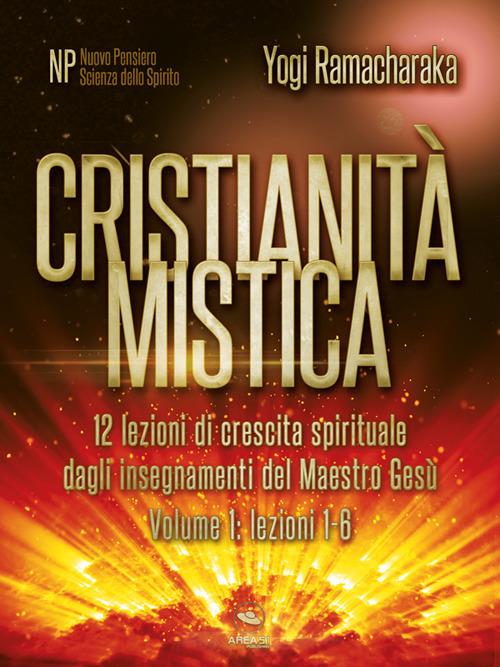 Cristianità mistica. 12 lezioni di crescita spirituale dagli insegnamenti del Maestro Gesù. Vol. 1 - Ramacharaka - ebook