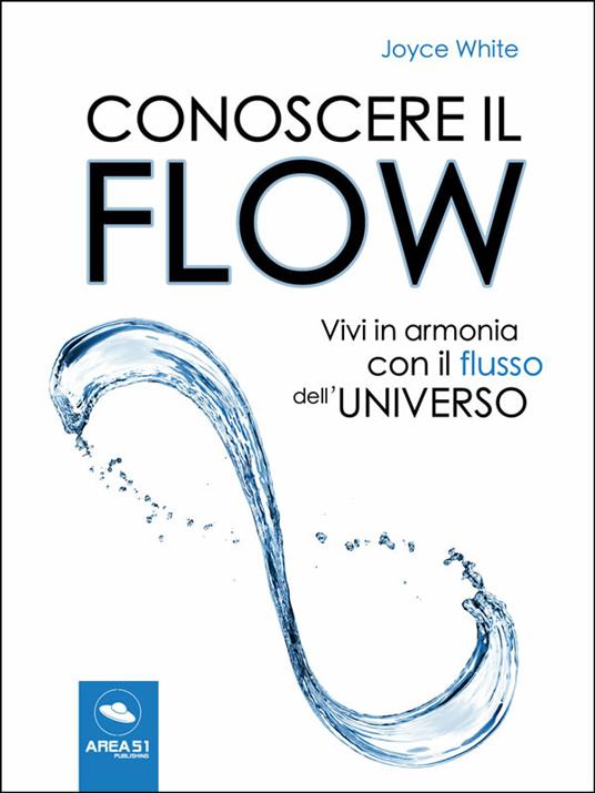 Conoscere il flow. Vivi in armonia con il flusso dell'universo - Joyce White - ebook