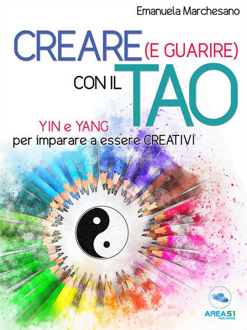 Creare (e guarire) con il Tao. Yin e Yang per imparare a essere creativi - Emanuela Marchesano - ebook