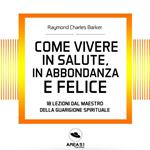 Come vivere in salute, in abbondanza e felice