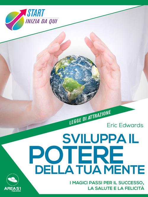 Sviluppa il potere della tua mente. I magici passi per il successo, la salute e la felicità - Eric Edwards - ebook