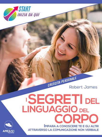 I segreti del linguaggio del corpo. Impara a conoscere te e gli altri attraverso la comunicazione non verbale - Robert James - ebook