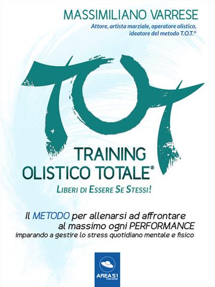 T.O.T. Training Olistico Totale. Il metodo per allenarsi ad affrontare al massimo ogni performance imparando a gestire lo stress quotidiano mentale e fisico - Massimiliano Varrese - ebook