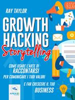 Growth hacking storytelling. Come usare l'arte di raccontarsi per comunicare i tuoi valori e far crescere il tuo business