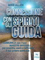 Connessione con gli spiriti guida. Comunica con i tuoi maestri invisibili per scoprire, usare e rafforzare il tuo potere spirituale