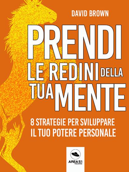 Prendi le redini della tua mente. 8 strategie per sviluppare il tuo potere personale - David Brown - ebook