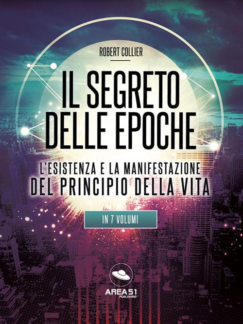 Il segreto delle epoche. L'esistenza e la manifestazione del principio della vita - Robert Collier - ebook