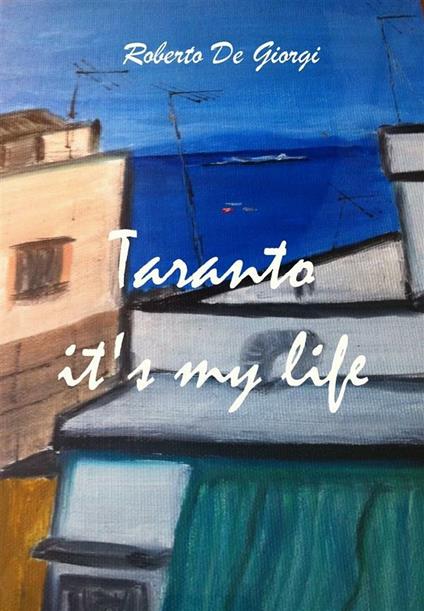 Taranto it's my life - Roberto De Giorgi - ebook