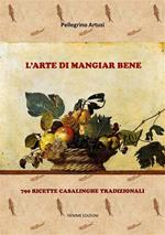 L' arte di mangiar bene. 790 ricette casalinghe tradizionali