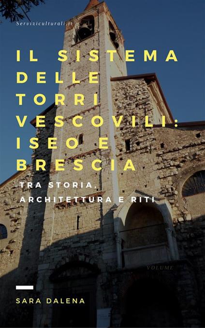 Il sistema delle torri vescovili: Iseo e Brescia . Tra storia, architettura e riti - Sara Dalena - ebook