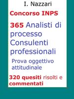 Concorso INPS. 365 analisti di processo, consulenti professionali. Prova oggettivo-attitudinale. 320 quesiti risolti e commentati