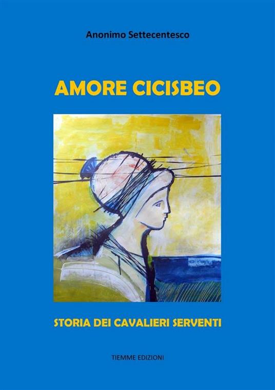 Amore cicisbeo. Storia dei cavalieri serventi - Anonimo - ebook