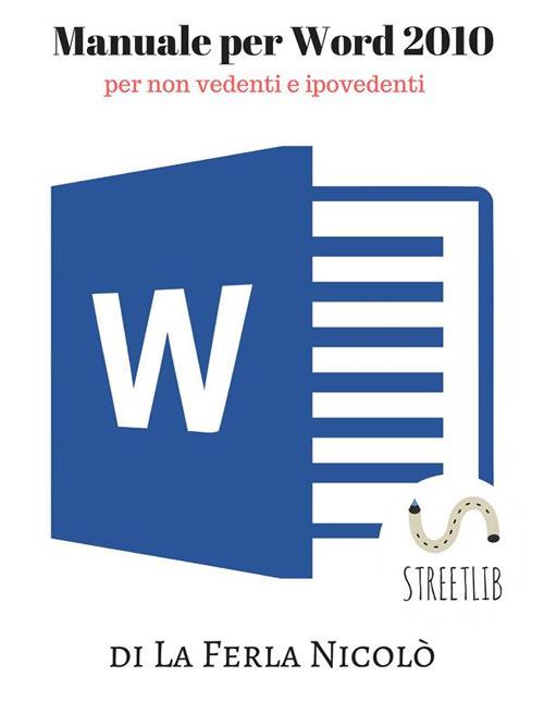 Manuale Word 2010, per non vedenti e ipovedenti - Nicolò La Ferla - ebook