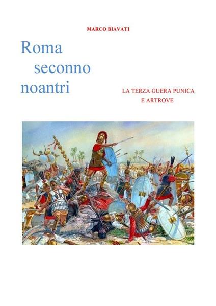 Roma seconno noantri. La terza guera punica e artrove - Marco Biavati - ebook