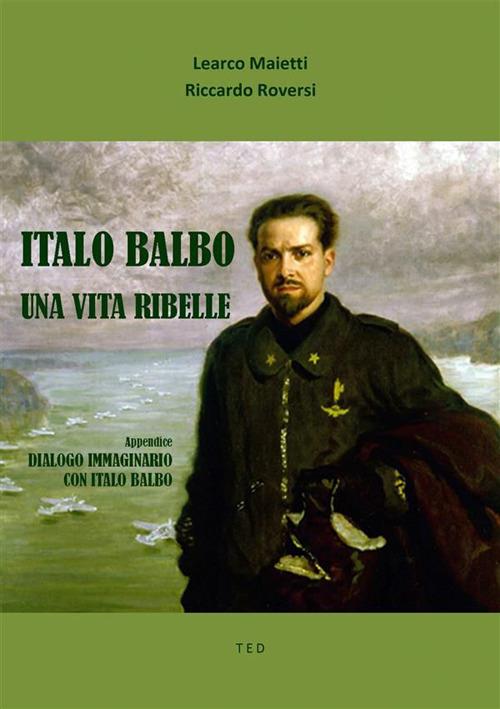Italo Balbo. Una vita ribelle - Learco Maietti,Riccardo Roversi - ebook