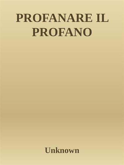 Profanare il profano - Unknown - ebook