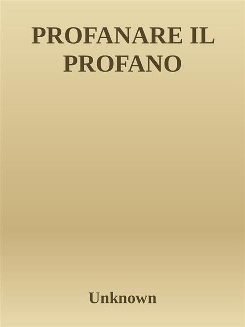 Profanare il profano - Unknown - ebook