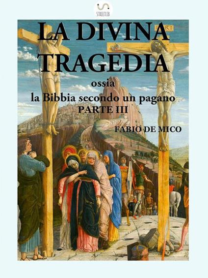 La divina tragedia ossia la Bibbia secondo un pagano. Vol. 3 - Fabio De Mico - ebook