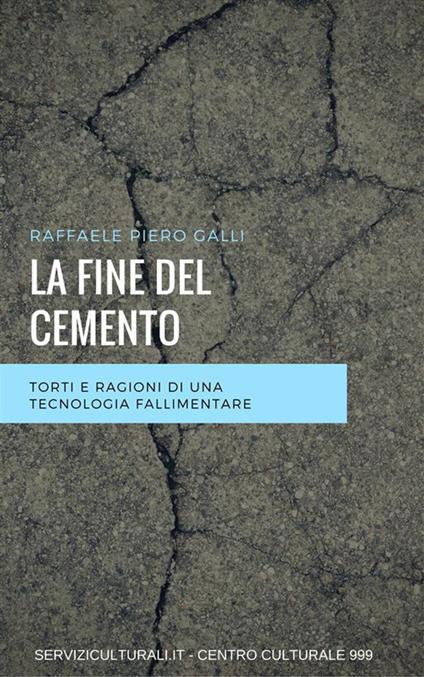 La fine del cemento. Torti e ragioni di una tecnologia fallimentare - Raffaele Piero Galli - ebook