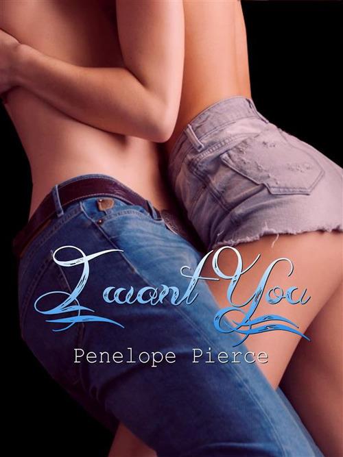 I want you - Penelope Pierce - ebook