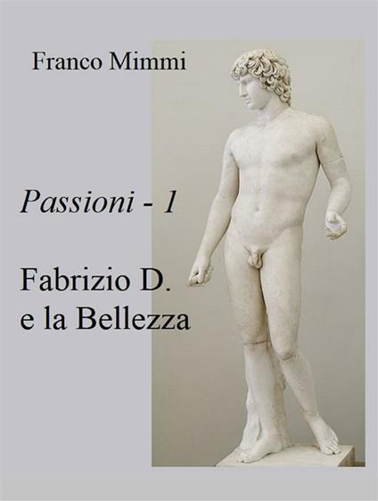 Fabrizio D. e la bellezza. Passioni. Vol. 1 - Franco Mimmi - ebook