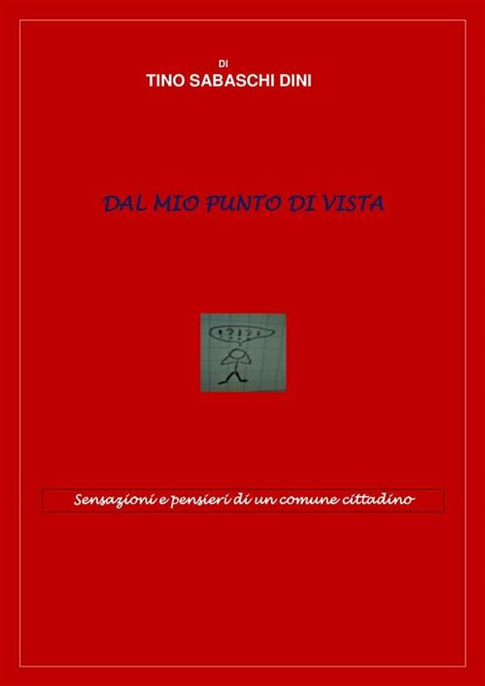 Dal mio punto di vista. Sensazioni e pensieri di un comune cittadino - Tino Sabaschi Dini - ebook